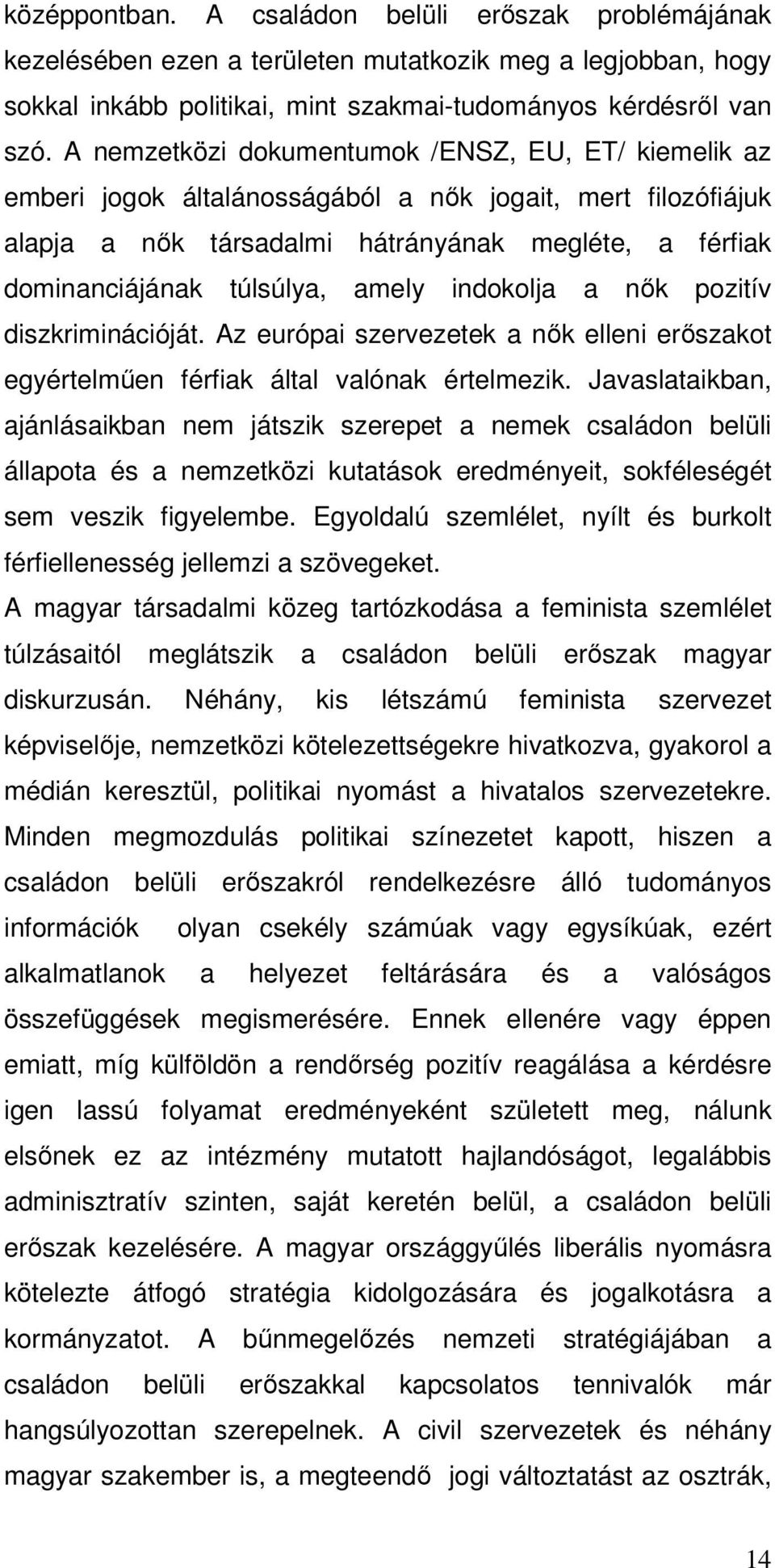 amely indokolja a nők pozitív diszkriminációját. Az európai szervezetek a nők elleni erőszakot egyértelműen férfiak által valónak értelmezik.