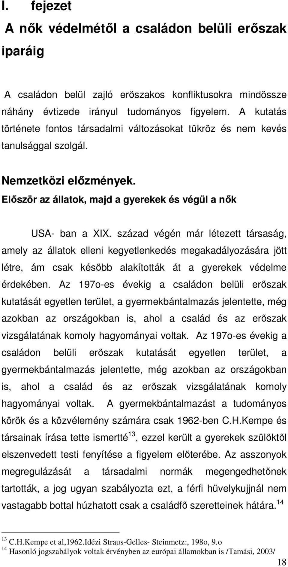 század végén már létezett társaság, amely az állatok elleni kegyetlenkedés megakadályozására jött létre, ám csak később alakították át a gyerekek védelme érdekében.