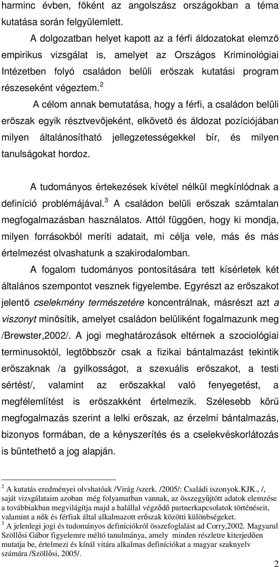 2 A célom annak bemutatása, hogy a férfi, a családon belüli erőszak egyik résztvevőjeként, elkövető és áldozat pozíciójában milyen általánosítható jellegzetességekkel bír, és milyen tanulságokat