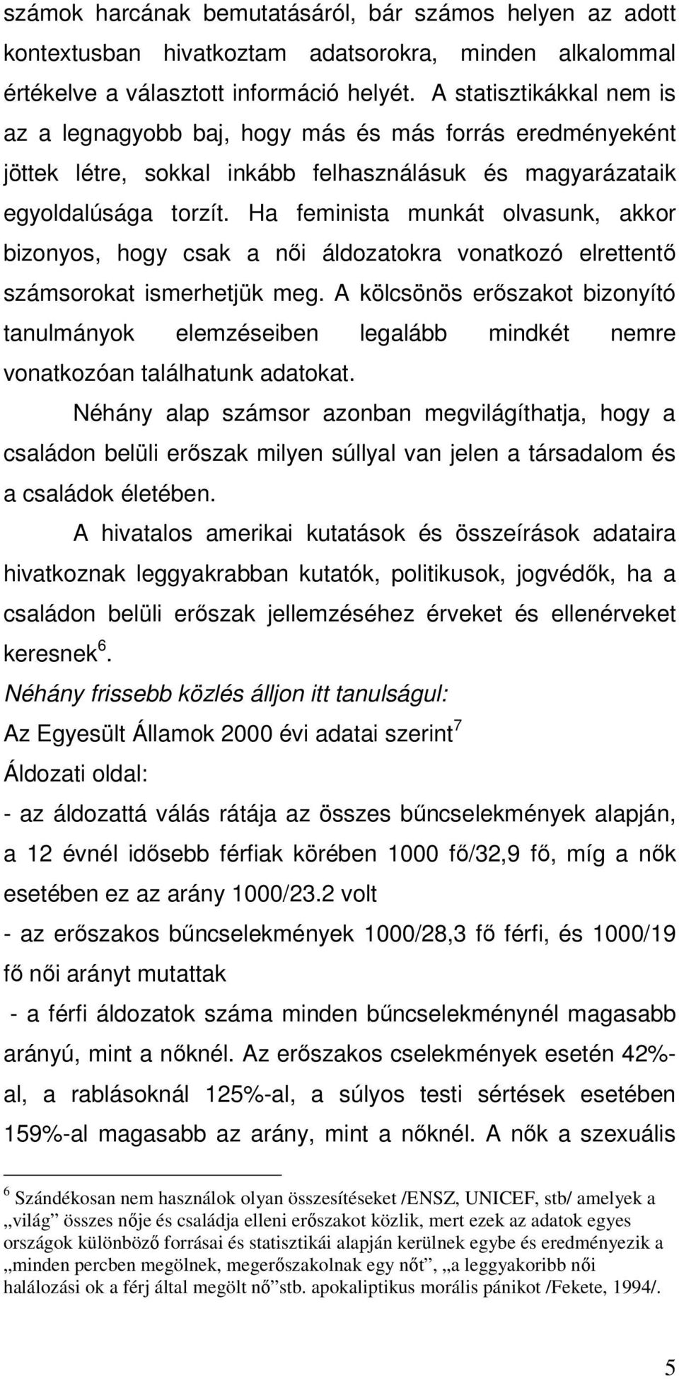 Ha feminista munkát olvasunk, akkor bizonyos, hogy csak a női áldozatokra vonatkozó elrettentő számsorokat ismerhetjük meg.