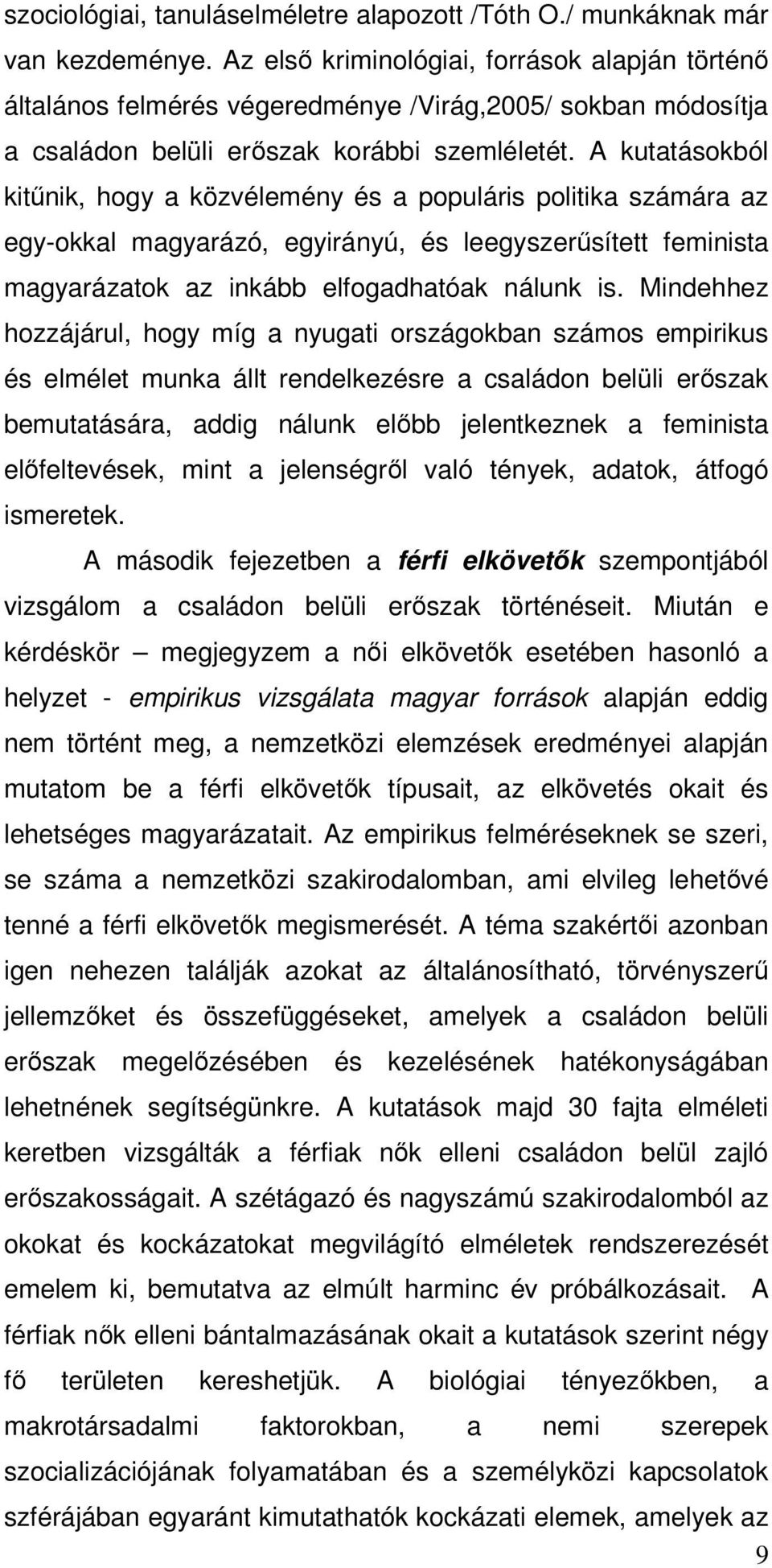 A kutatásokból kitűnik, hogy a közvélemény és a populáris politika számára az egy-okkal magyarázó, egyirányú, és leegyszerűsített feminista magyarázatok az inkább elfogadhatóak nálunk is.