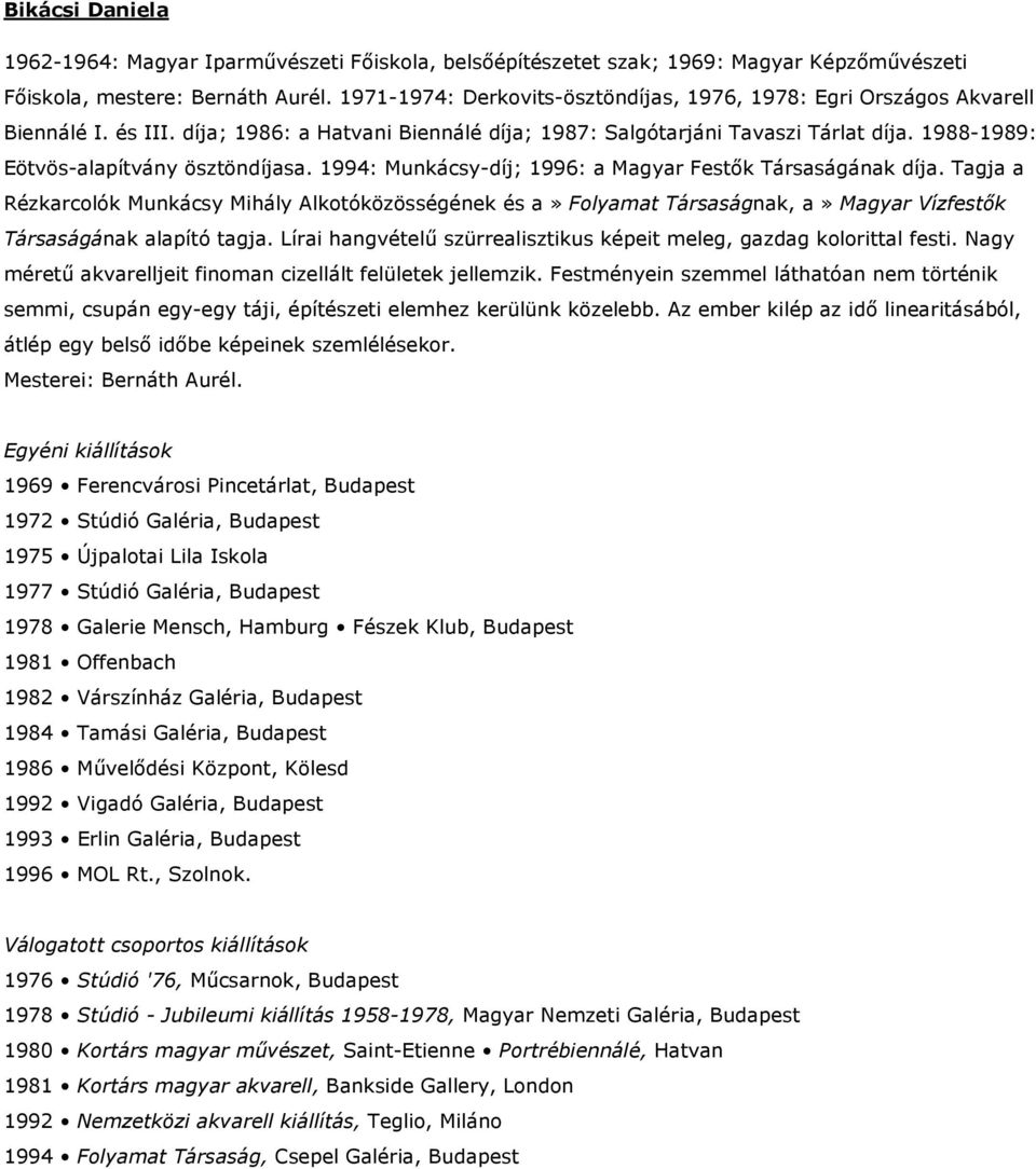 1988-1989: Eötvös-alapítvány ösztöndíjasa. 1994: Munkácsy-díj; 1996: a Magyar Festık Társaságának díja.