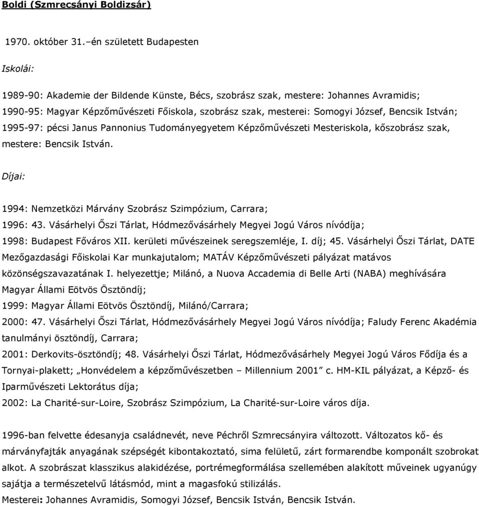 József, Bencsik István; 1995-97: pécsi Janus Pannonius Tudományegyetem Képzımővészeti Mesteriskola, kıszobrász szak, mestere: Bencsik István.