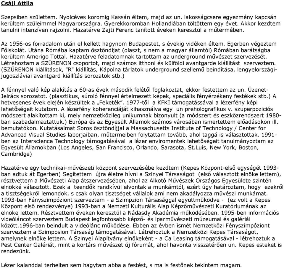 Egerben végeztem Fıiskolát. Utána Rómába kaptam ösztöndíjat (olaszt, s nem a magyar államtól) Rómában barátságba kerültem Amerigo Tottal.