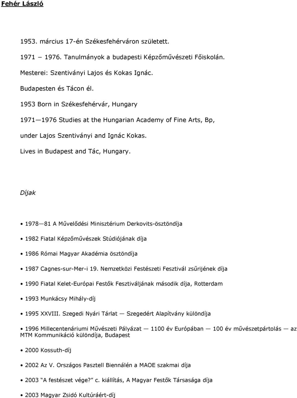 Díjak 1978 81 A Mővelıdési Minisztérium Derkovits-ösztöndíja 1982 Fiatal Képzımővészek Stúdiójának díja 1986 Római Magyar Akadémia ösztöndíja 1987 Cagnes-sur-Mer-i 19.