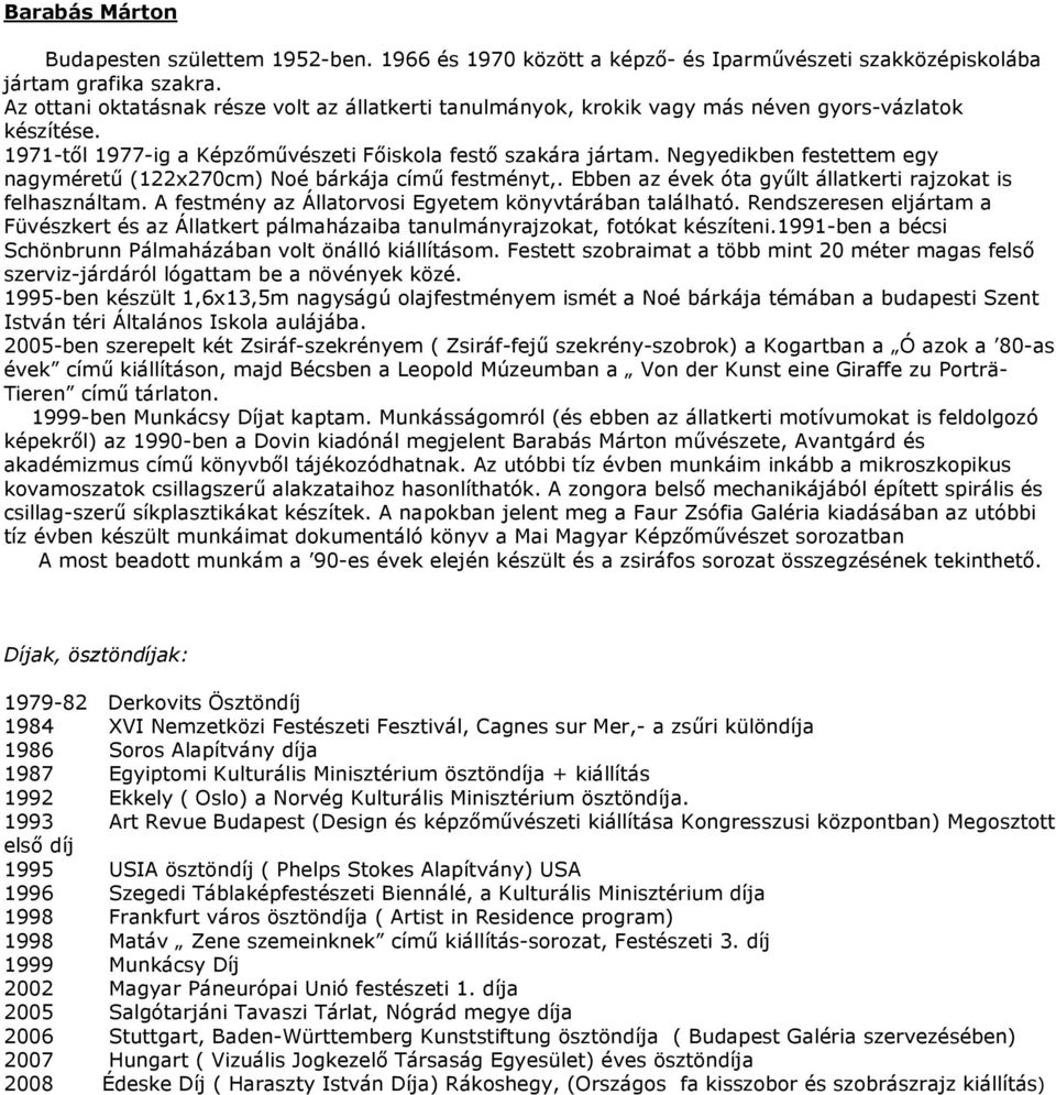 Negyedikben festettem egy nagymérető (122x270cm) Noé bárkája címő festményt,. Ebben az évek óta győlt állatkerti rajzokat is felhasználtam. A festmény az Állatorvosi Egyetem könyvtárában található.