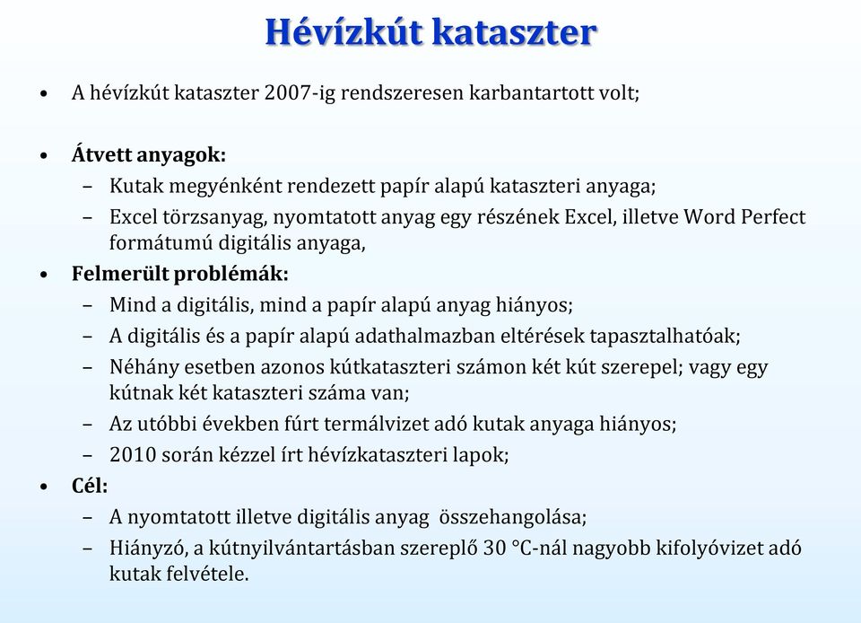 eltérések tapasztalhatóak; Néhány esetben azonos kútkataszteri számon két kút szerepel; vagy egy kútnak két kataszteri száma van; Az utóbbi években fúrt termálvizet adó kutak anyaga