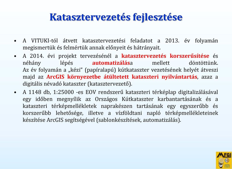 Az év folyamán a kézi (papíralapú) kútkataszter vezetésének helyét átveszi majd az ArcGIS környezetbe átültetett kataszteri nyilvántartás, azaz a digitális névadó kataszter (katasztervezető).