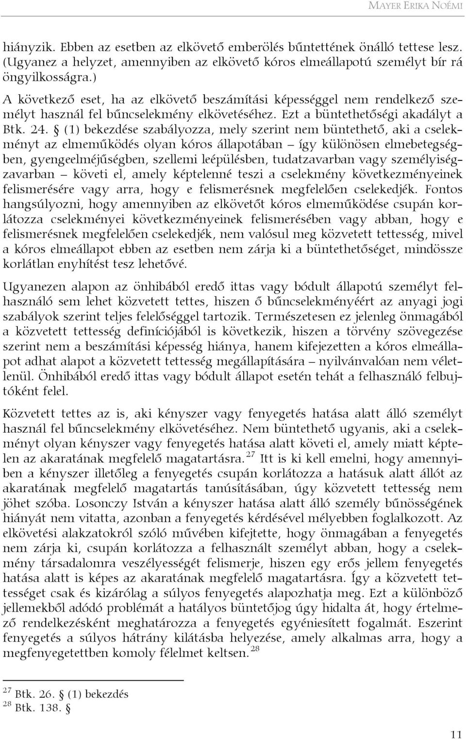 (1) bekezdése szabályozza, mely szerint nem büntethető, aki a cselekményt az elmeműködés olyan kóros állapotában így különösen elmebetegségben, gyengeelméjűségben, szellemi leépülésben, tudatzavarban