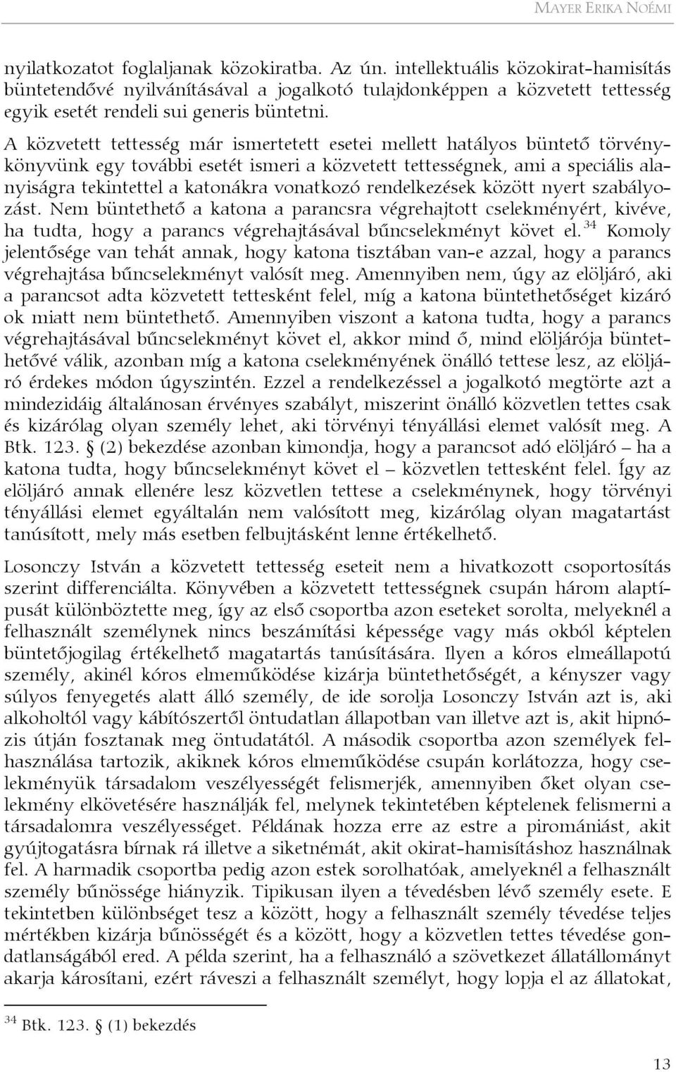 A közvetett tettesség már ismertetett esetei mellett hatályos büntető törvénykönyvünk egy további esetét ismeri a közvetett tettességnek, ami a speciális alanyiságra tekintettel a katonákra vonatkozó