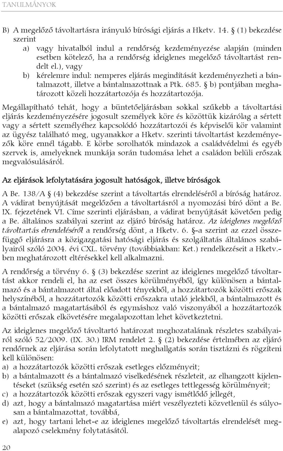 ), vagy b) kérelemre indul: nemperes eljárás megindítását kezdeményezheti a bántalmazott, illetve a bántalmazottnak a Ptk. 685. b) pontjában meghatározott közeli hozzátartozója és hozzátartozója.