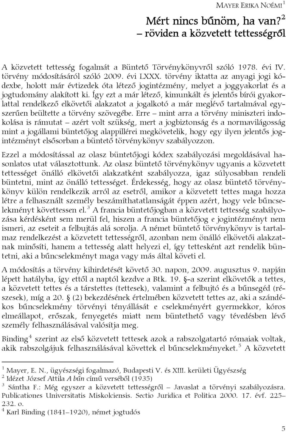 Így ezt a már létező, kimunkált és jelentős bírói gyakorlattal rendelkező elkövetői alakzatot a jogalkotó a már meglévő tartalmával egyszerűen beültette a törvény szövegébe.