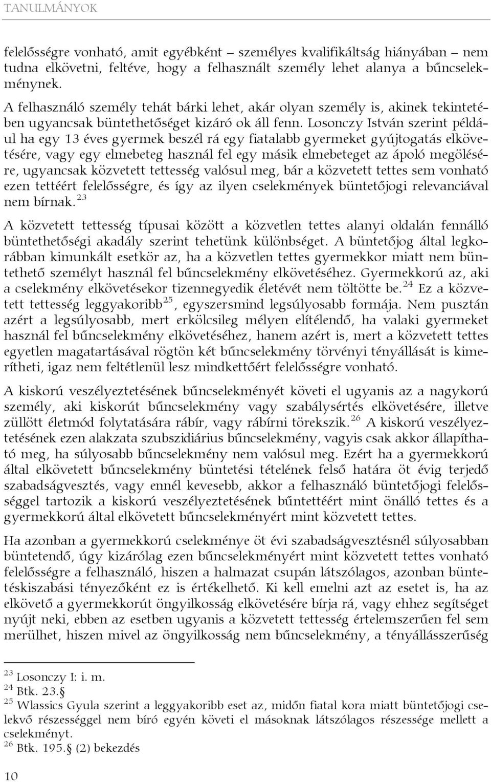 Losonczy István szerint például ha egy 13 éves gyermek beszél rá egy fiatalabb gyermeket gyújtogatás elkövetésére, vagy egy elmebeteg használ fel egy másik elmebeteget az ápoló megölésére, ugyancsak