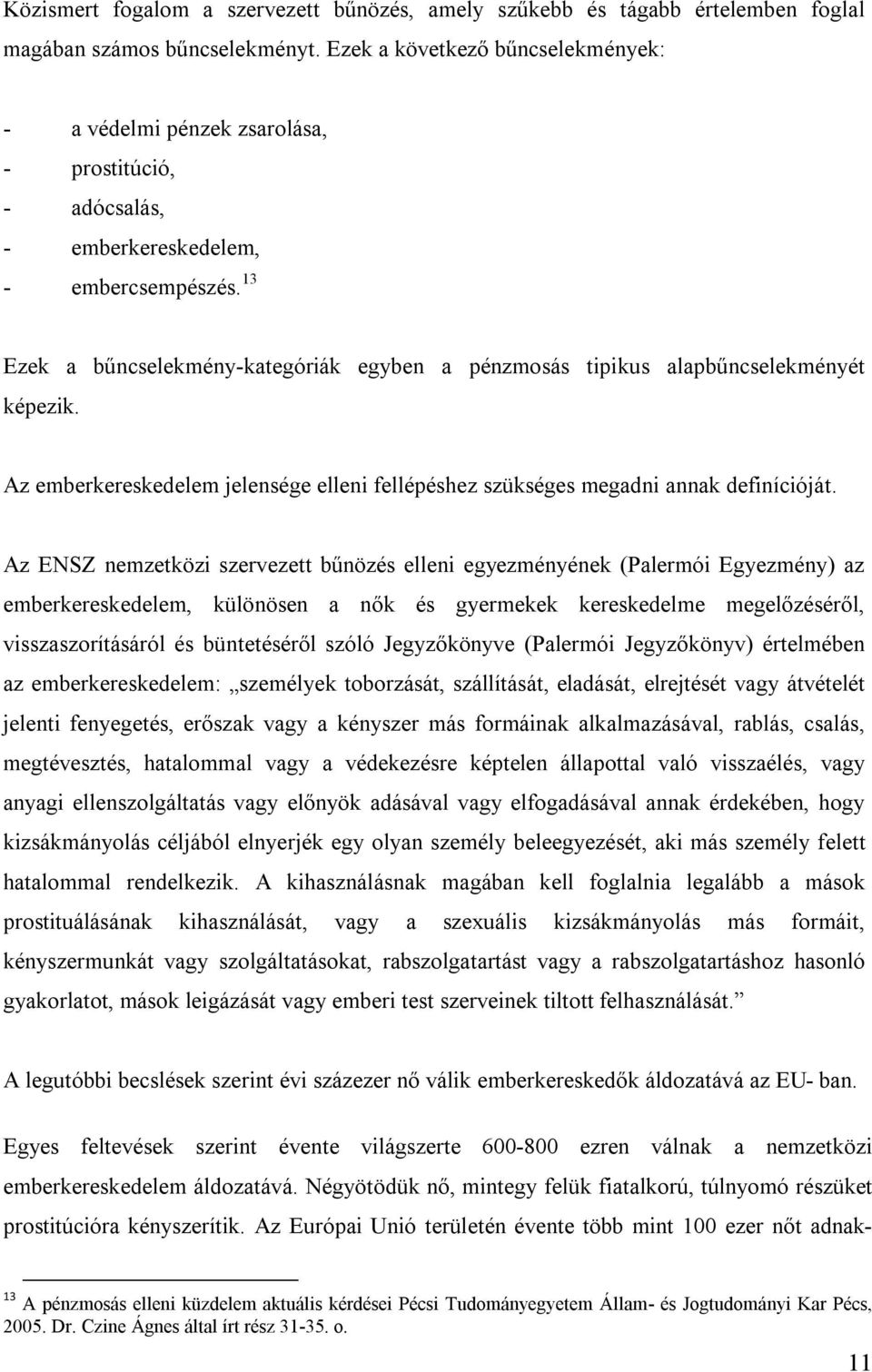 13 Ezek a bűncselekmény-kategóriák egyben a pénzmosás tipikus alapbűncselekményét képezik. Az emberkereskedelem jelensége elleni fellépéshez szükséges megadni annak definícióját.