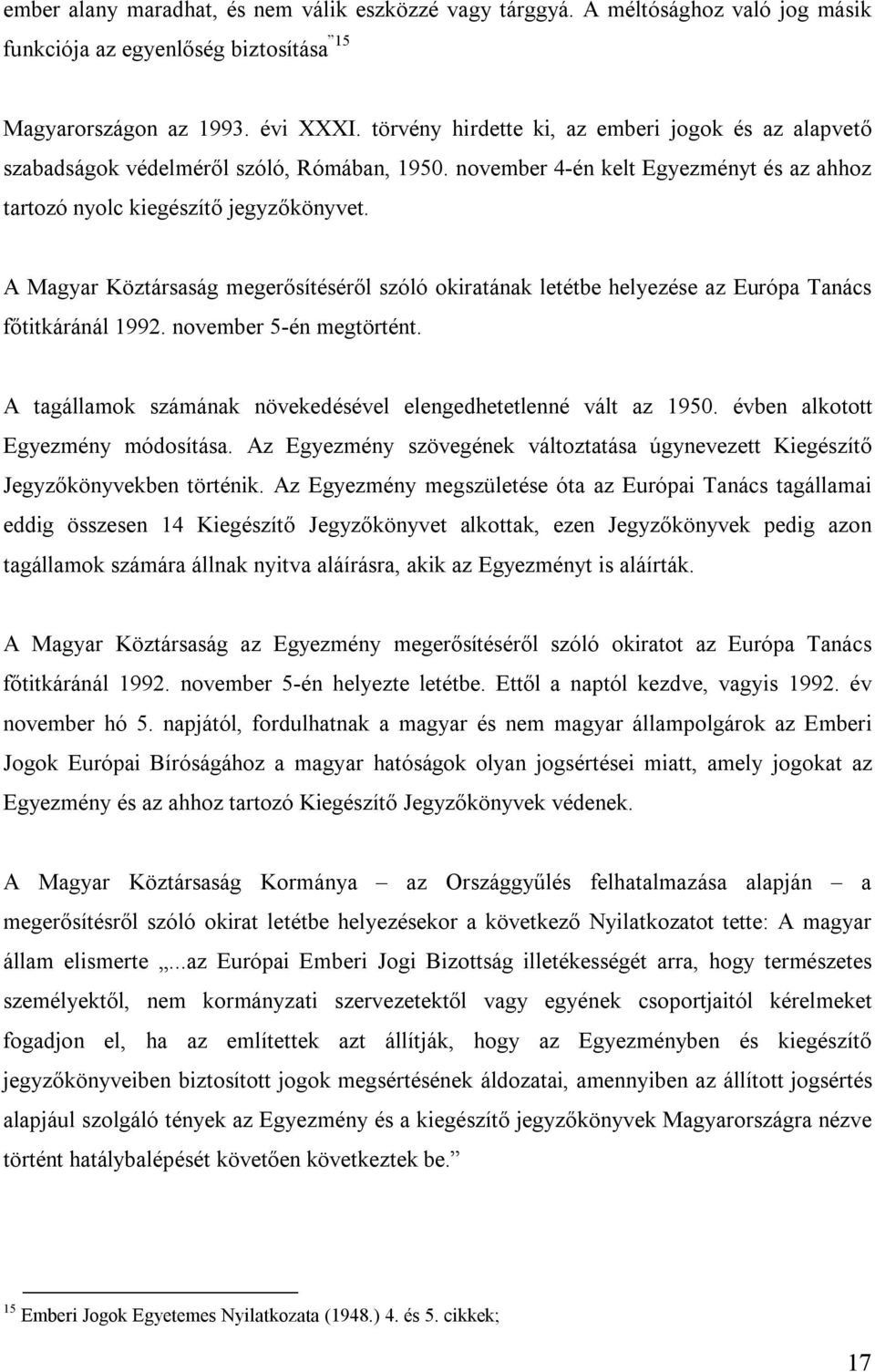 A Magyar Köztársaság megerősítéséről szóló okiratának letétbe helyezése az Európa Tanács főtitkáránál 1992. november 5-én megtörtént.