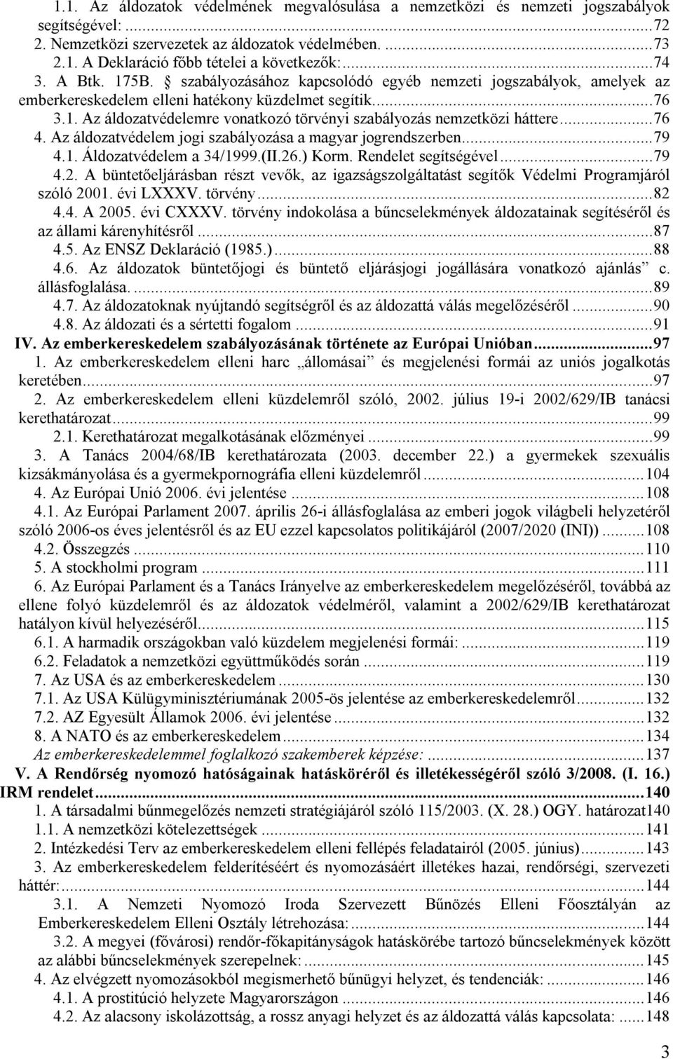 ..76 4. Az áldozatvédelem jogi szabályozása a magyar jogrendszerben...79 4.1. Áldozatvédelem a 34/1999.(II.26