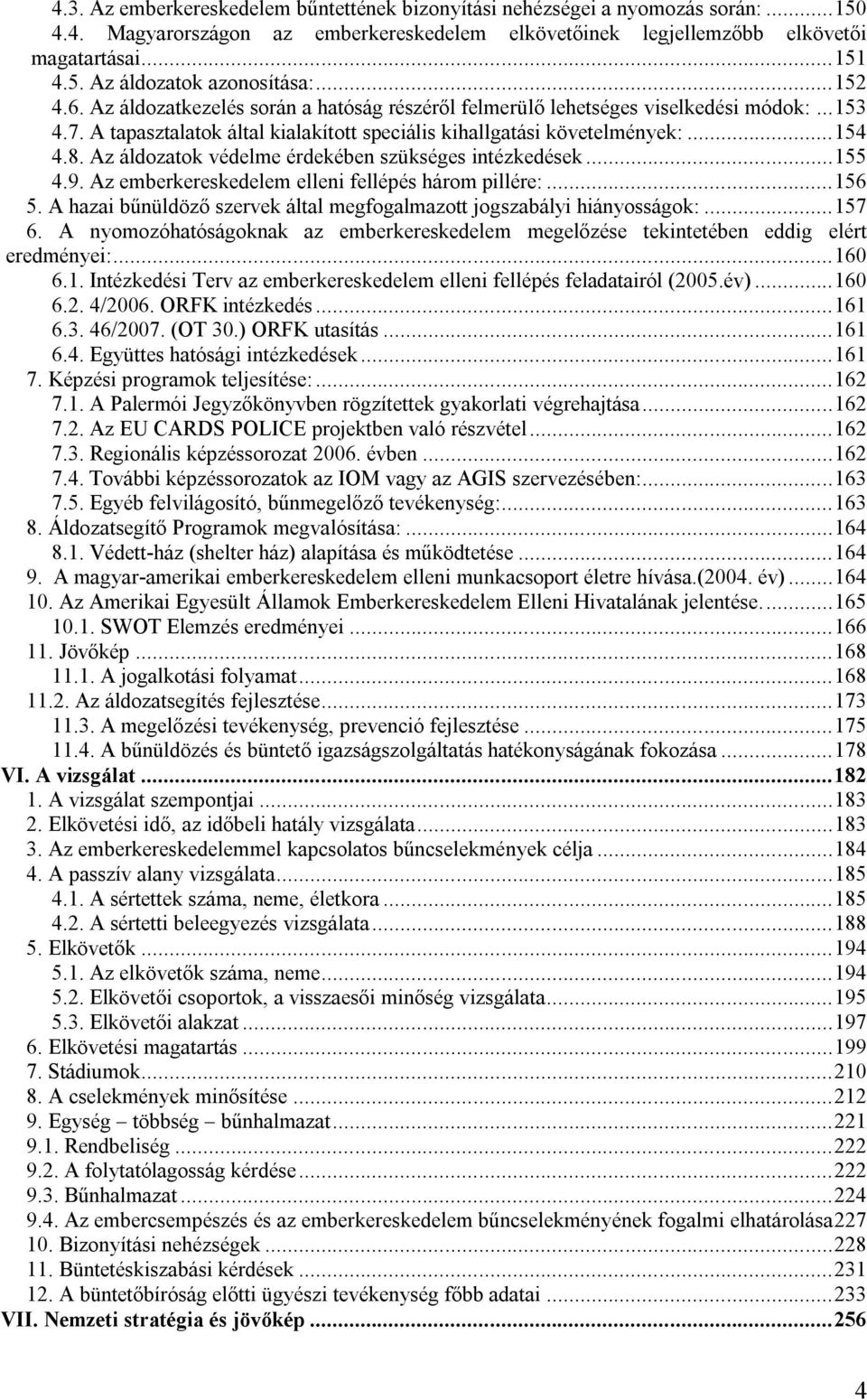 Az áldozatok védelme érdekében szükséges intézkedések...155 4.9. Az emberkereskedelem elleni fellépés három pillére:...156 5. A hazai bűnüldöző szervek által megfogalmazott jogszabályi hiányosságok:.