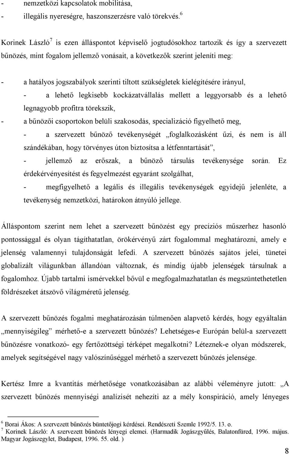 szerinti tiltott szükségletek kielégítésére irányul, - a lehető legkisebb kockázatvállalás mellett a leggyorsabb és a lehető legnagyobb profitra törekszik, - a bűnözői csoportokon belüli szakosodás,