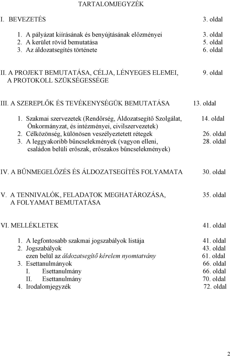 oldal Önkormányzat, és intézményei, civilszervezetek) 2. Célközönség, különösen veszélyeztetett rétegek 26. oldal 3. A leggyakoribb bűncselekmények (vagyon elleni, 28.