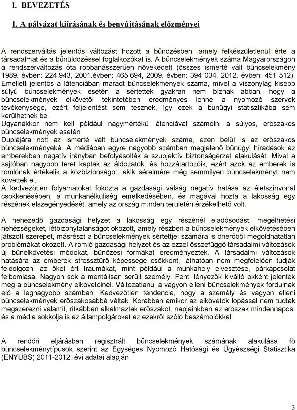 A bűncselekmények száma Magyarországon a rendszerváltozás óta robbanásszerűen növekedett (összes ismerté vált bűncselekmény 1989. évben: 224 943, 2001.évben: 465 694, 2009. évben: 394 034, 2012.