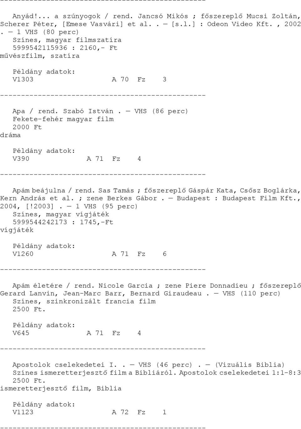 VHS (86 perc) Fekete-fehér magyar film 2000 Ft dráma V390 A 71 Fz 4 Apám beájulna / rend. Sas Tamás ; főszereplő Gáspár Kata, Csősz Boglárka, Kern András et al. ; zene Berkes Gábor.