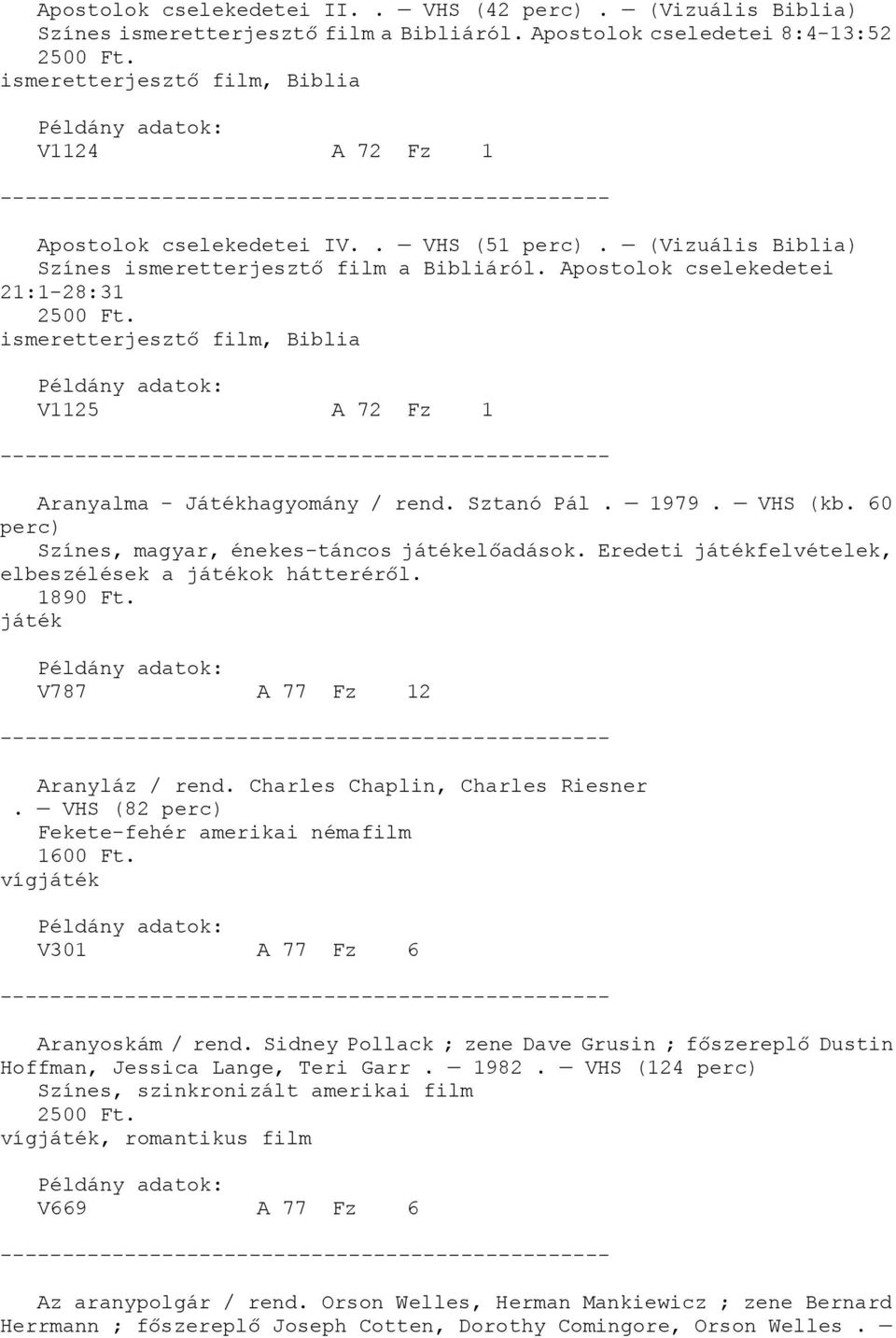 Apostolok cselekedetei 21:1-28:31 ismeretterjesztő film, Biblia V1125 A 72 Fz 1 Aranyalma - Játékhagyomány / rend. Sztanó Pál. 1979. VHS (kb. 60 perc) Színes, magyar, énekes-táncos játékelőadások.