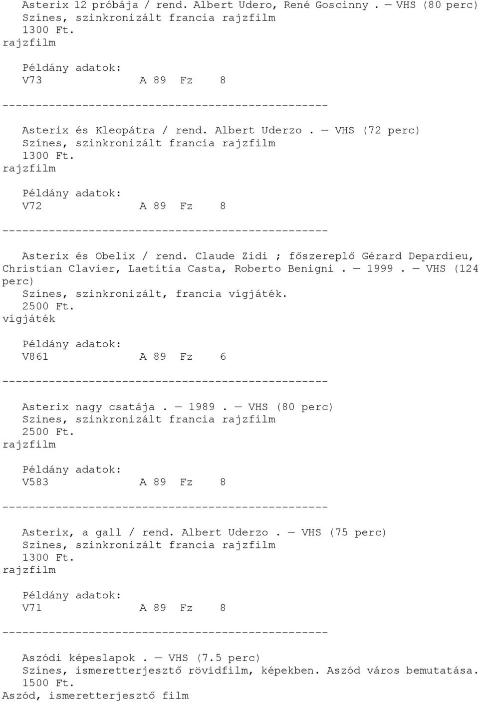 VHS (124 perc) Színes, szinkronizált, francia vígjáték. vígjáték V861 A 89 Fz 6 Asterix nagy csatája. 1989. VHS (80 perc) Szines, szinkronizált francia V583 A 89 Fz 8 Asterix, a gall / rend.