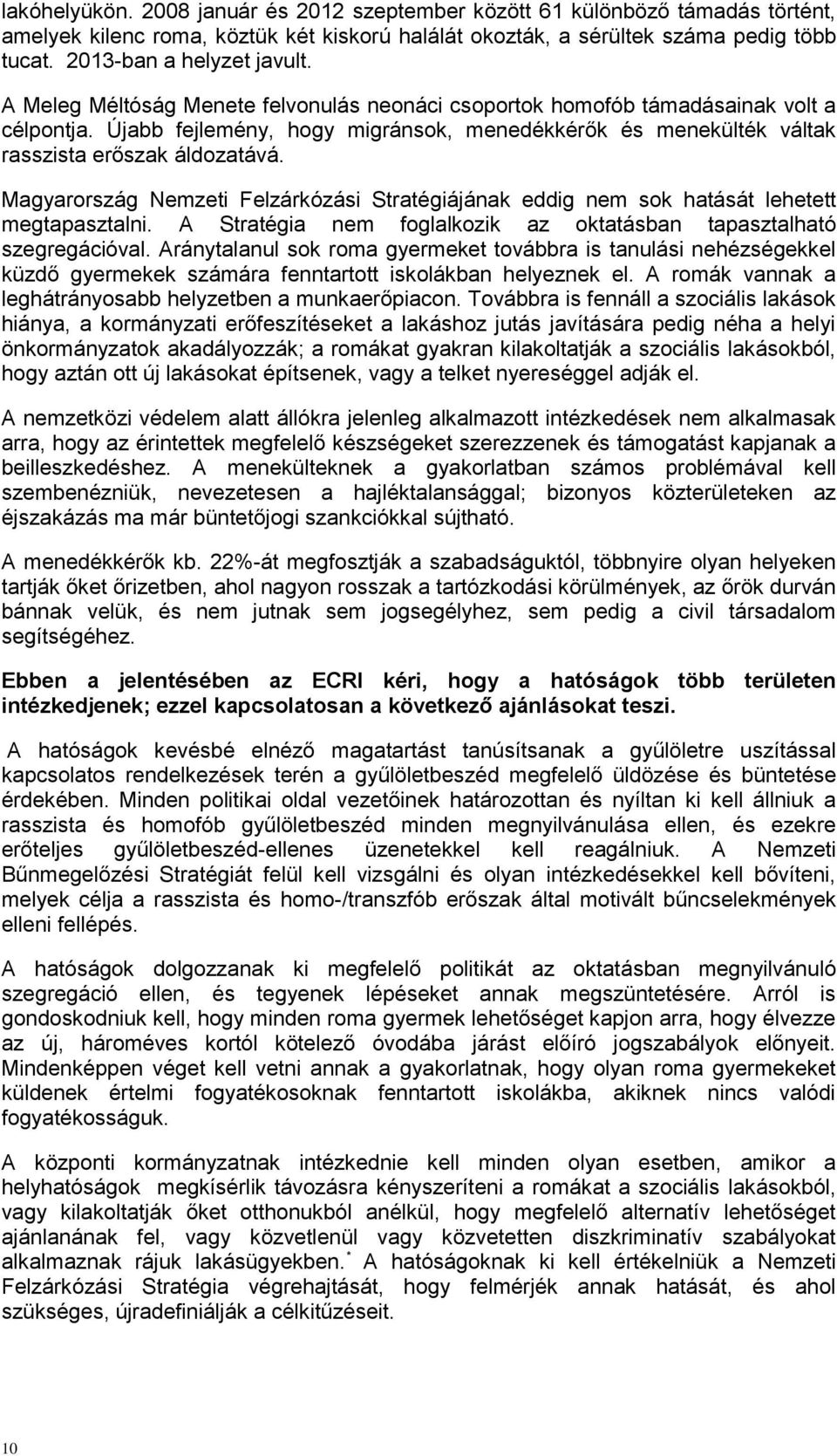 Magyarország Nemzeti Felzárkózási Stratégiájának eddig nem sok hatását lehetett megtapasztalni. A Stratégia nem foglalkozik az oktatásban tapasztalható szegregációval.