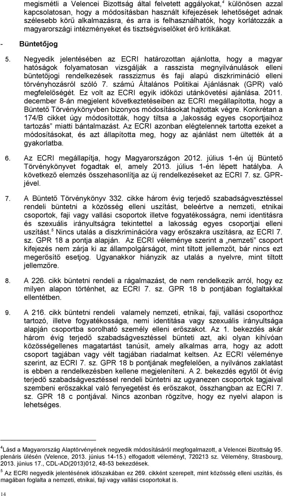 Negyedik jelentésében az ECRI határozottan ajánlotta, hogy a magyar hatóságok folyamatosan vizsgálják a rasszista megnyilvánulások elleni büntetőjogi rendelkezések rasszizmus és faji alapú