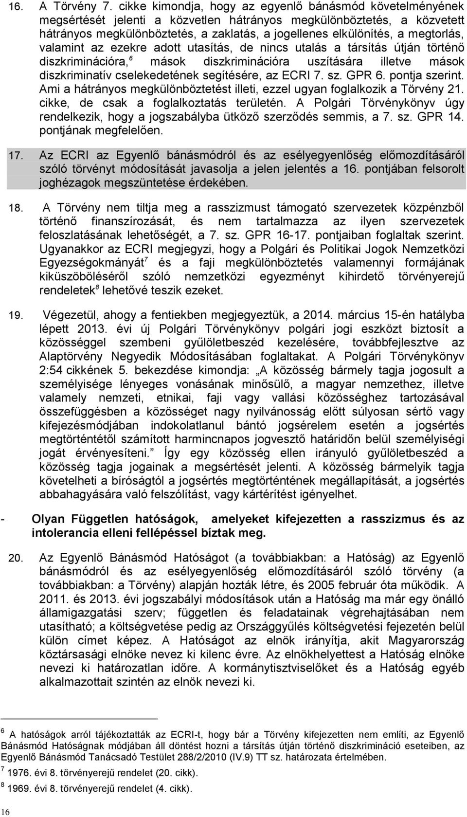 megtorlás, valamint az ezekre adott utasítás, de nincs utalás a társítás útján történő diszkriminációra, 6 mások diszkriminációra uszítására illetve mások diszkriminatív cselekedetének segítésére, az