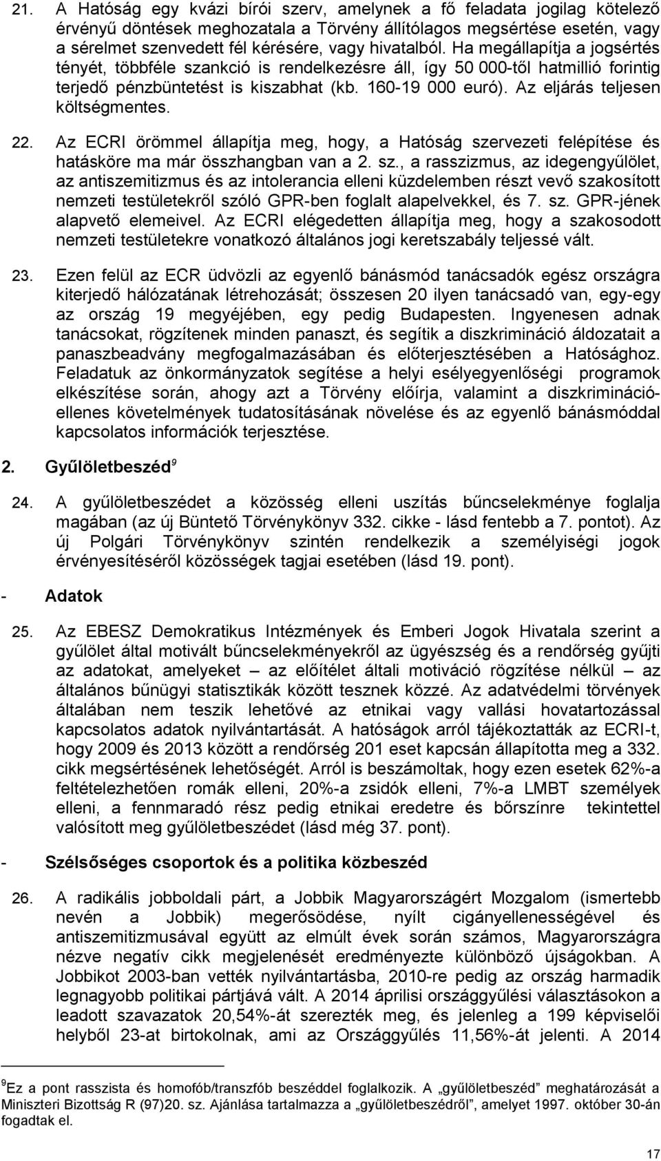 Az eljárás teljesen költségmentes. 22. Az ECRI örömmel állapítja meg, hogy, a Hatóság sze