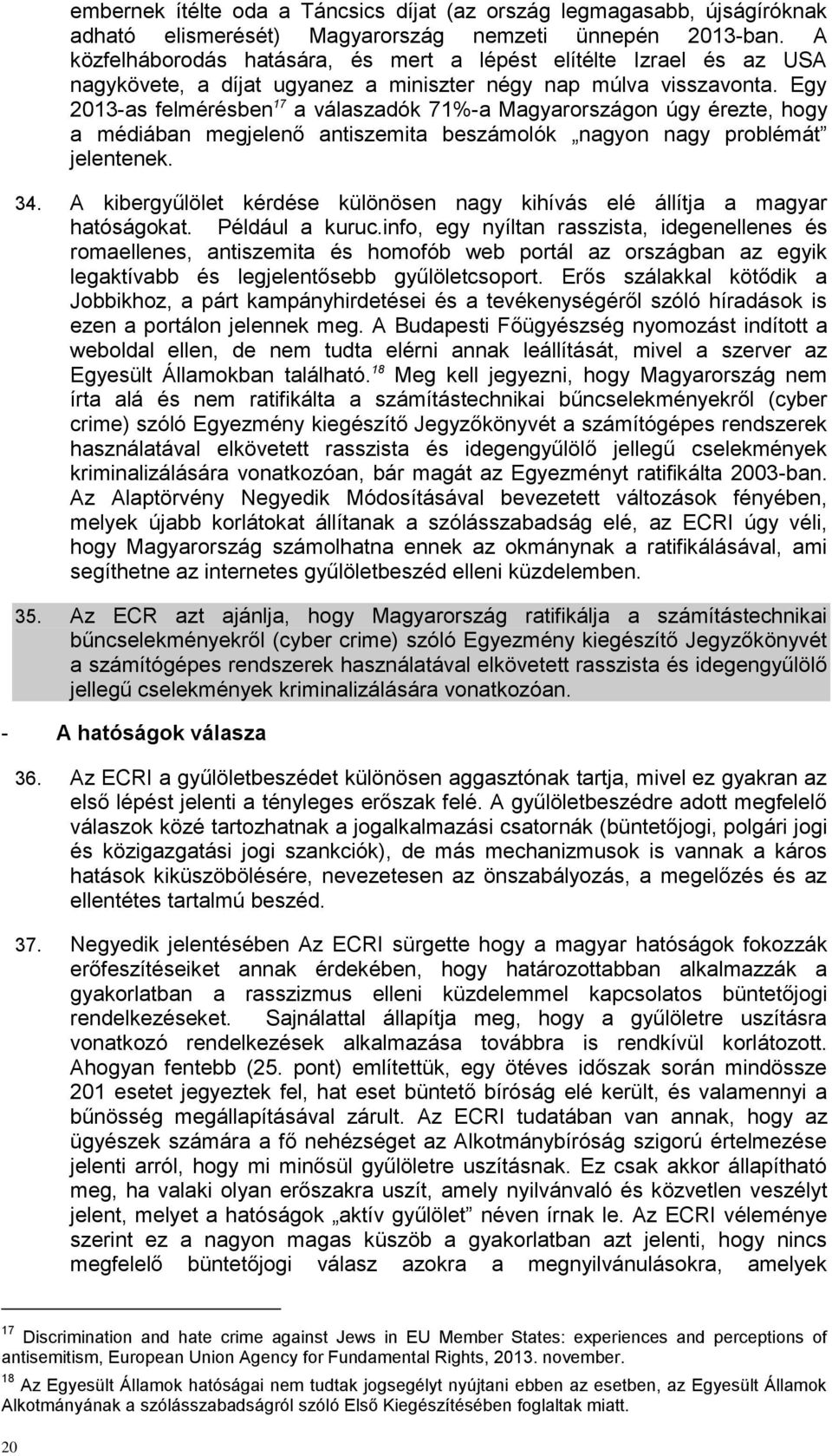 Egy 2013-as felmérésben 17 a válaszadók 71%-a Magyarországon úgy érezte, hogy a médiában megjelenő antiszemita beszámolók nagyon nagy problémát jelentenek. 34.