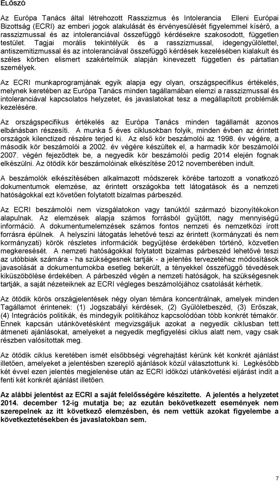 Tagjai morális tekintélyük és a rasszizmussal, idegengyűlölettel, antiszemitizmussal és az intoleranciával összefüggő kérdések kezelésében kialakult és széles körben elismert szakértelmük alapján