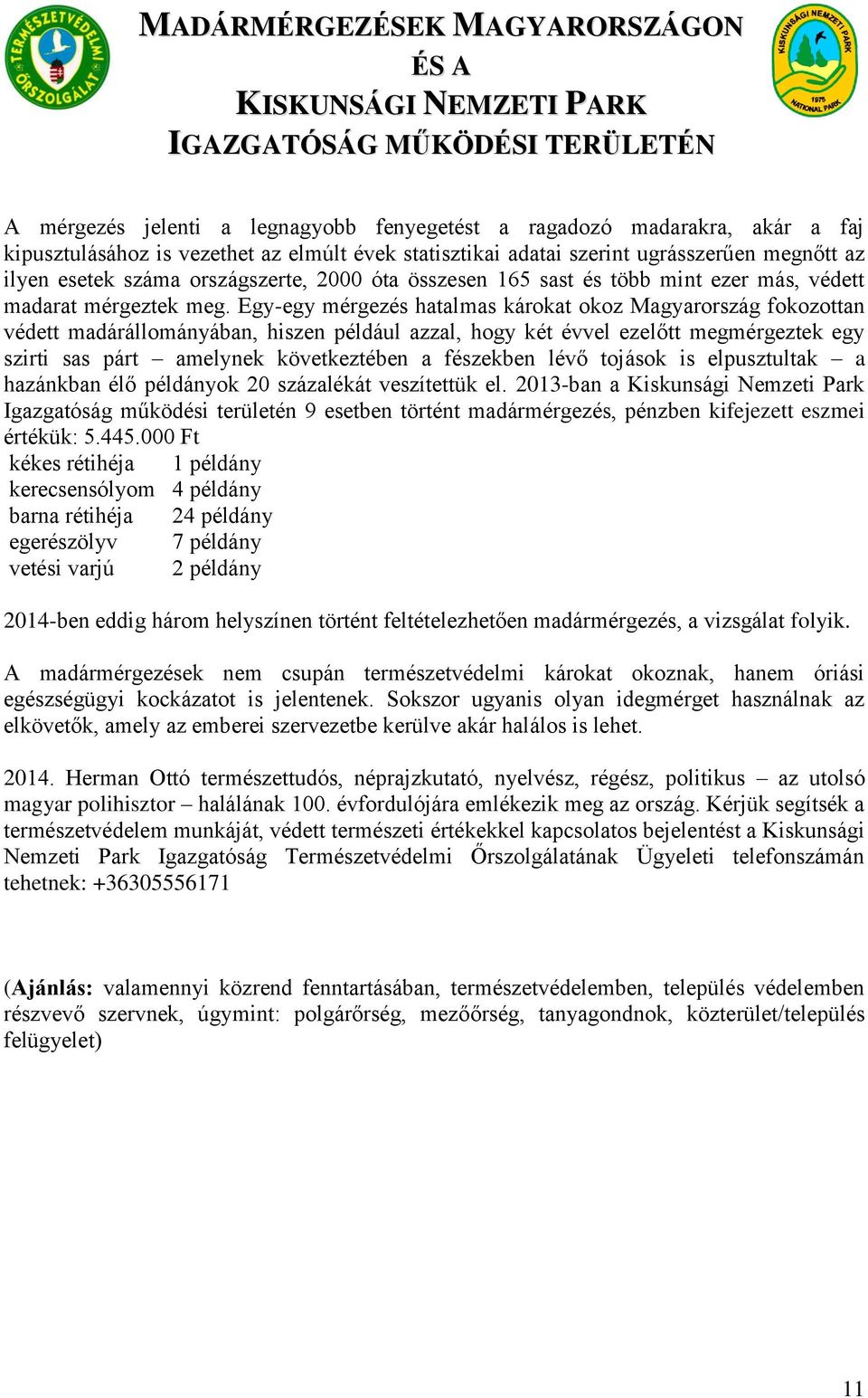 Egy-egy mérgezés hatalmas károkat okoz Magyarország fokozottan védett madárállományában, hiszen például azzal, hogy két évvel ezelőtt megmérgeztek egy szirti sas párt amelynek következtében a