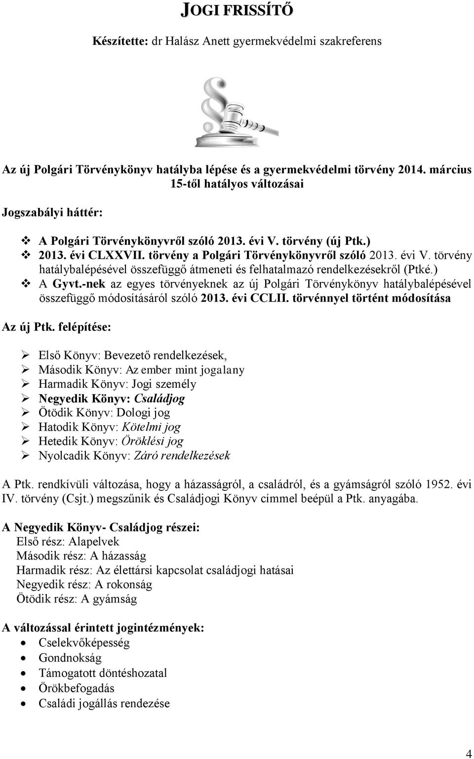 ) A Gyvt.-nek az egyes törvényeknek az új Polgári Törvénykönyv hatálybalépésével összefüggő módosításáról szóló 2013. évi CCLII. törvénnyel történt módosítása Az új Ptk.