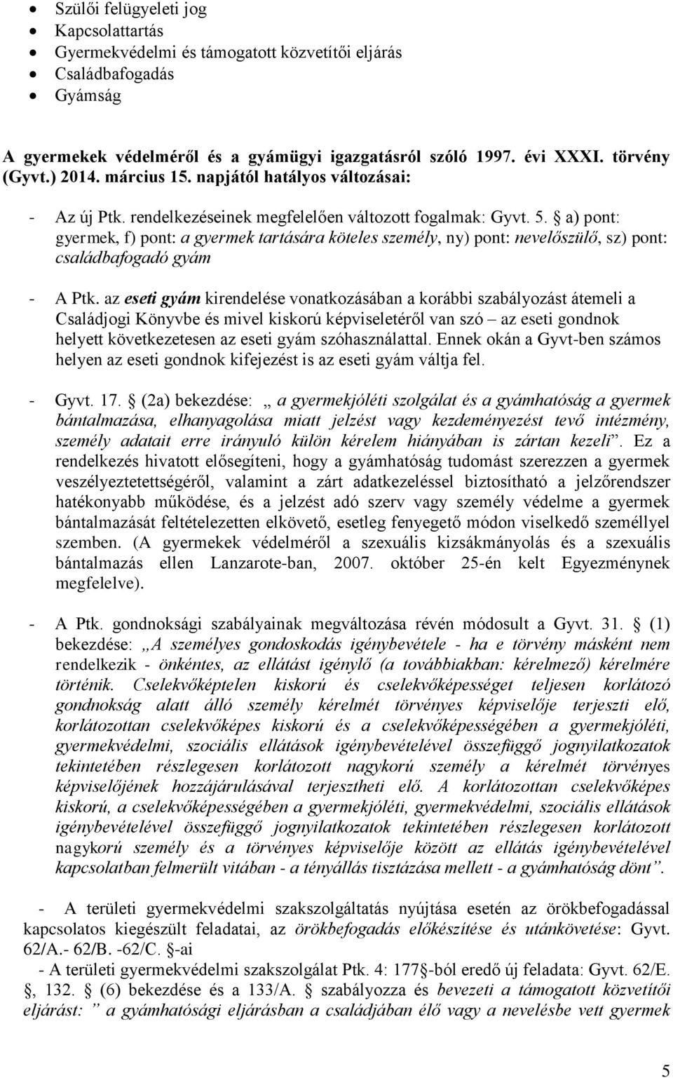 a) pont: gyermek, f) pont: a gyermek tartására köteles személy, ny) pont: nevelőszülő, sz) pont: családbafogadó gyám - A Ptk.