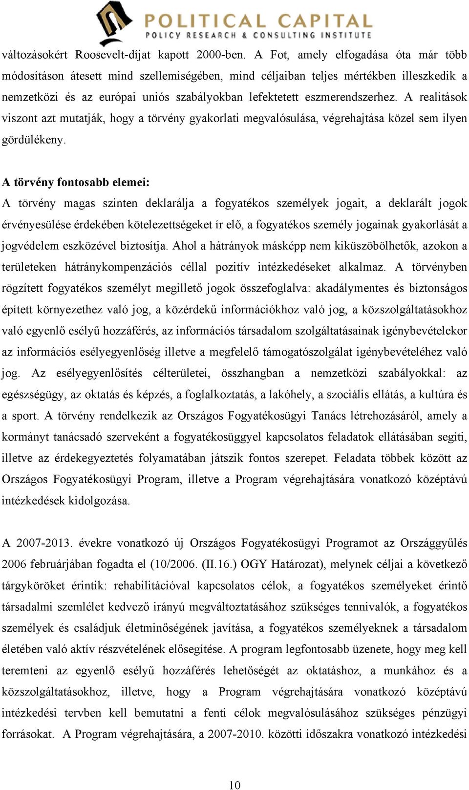 A realitások viszont azt mutatják, hogy a törvény gyakorlati megvalósulása, végrehajtása közel sem ilyen gördülékeny.