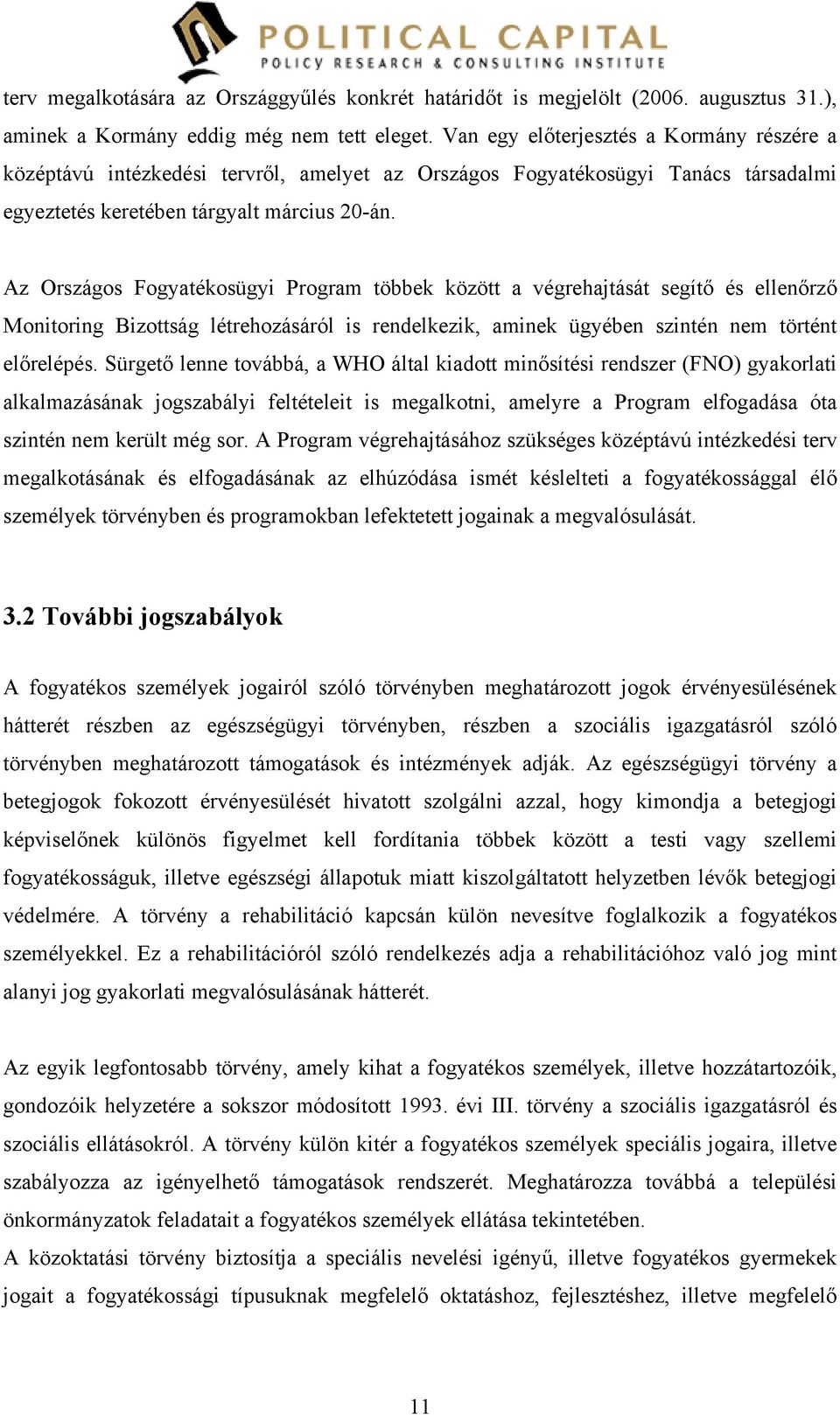 Az Országos Fogyatékosügyi Program többek között a végrehajtását segítő és ellenőrző Monitoring Bizottság létrehozásáról is rendelkezik, aminek ügyében szintén nem történt előrelépés.