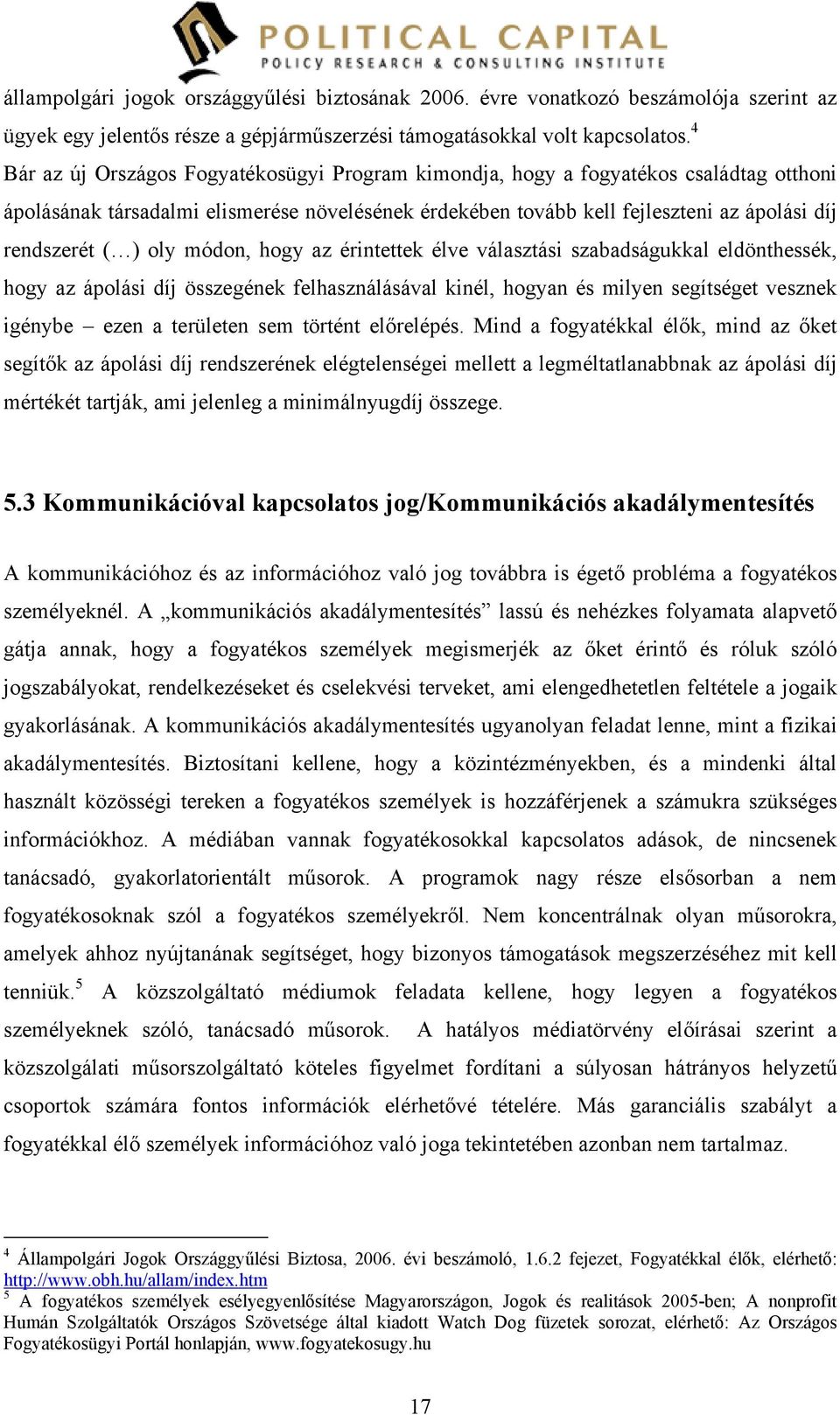 oly módon, hogy az érintettek élve választási szabadságukkal eldönthessék, hogy az ápolási díj összegének felhasználásával kinél, hogyan és milyen segítséget vesznek igénybe ezen a területen sem