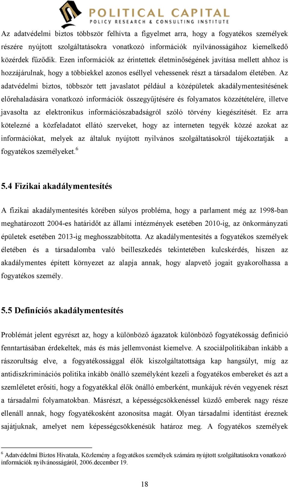 Az adatvédelmi biztos, többször tett javaslatot például a középületek akadálymentesítésének előrehaladására vonatkozó információk összegyűjtésére és folyamatos közzétételére, illetve javasolta az