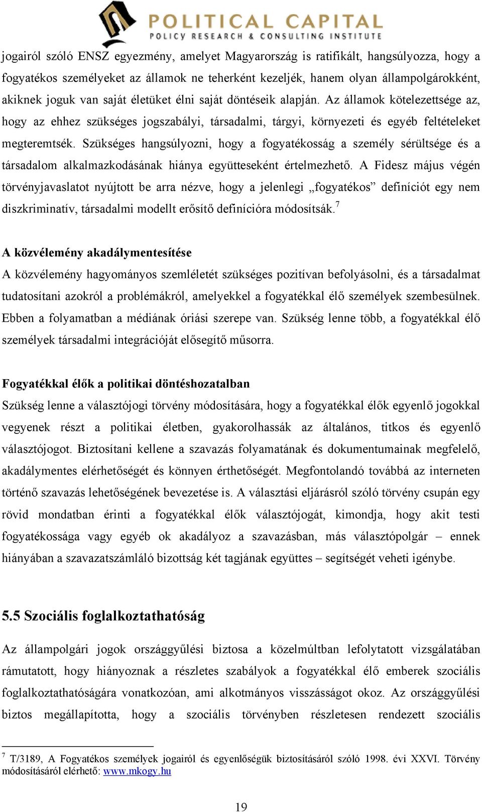 Szükséges hangsúlyozni, hogy a fogyatékosság a személy sérültsége és a társadalom alkalmazkodásának hiánya együtteseként értelmezhető.