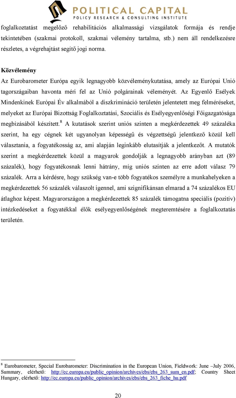 Közvélemény Az Eurobarometer Európa egyik legnagyobb közvéleménykutatása, amely az Európai Unió tagországaiban havonta méri fel az Unió polgárainak véleményét.