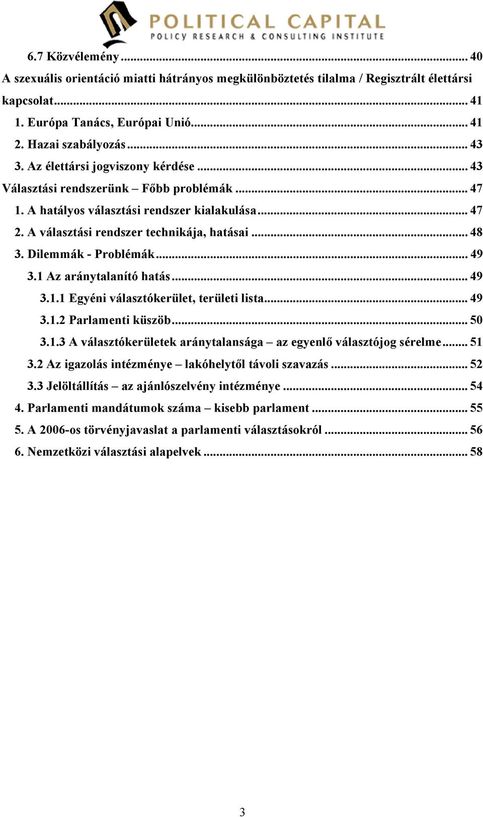 Dilemmák - Problémák... 49 3.1 Az aránytalanító hatás... 49 3.1.1 Egyéni választókerület, területi lista... 49 3.1.2 Parlamenti küszöb... 50 3.1.3 A választókerületek aránytalansága az egyenlő választójog sérelme.