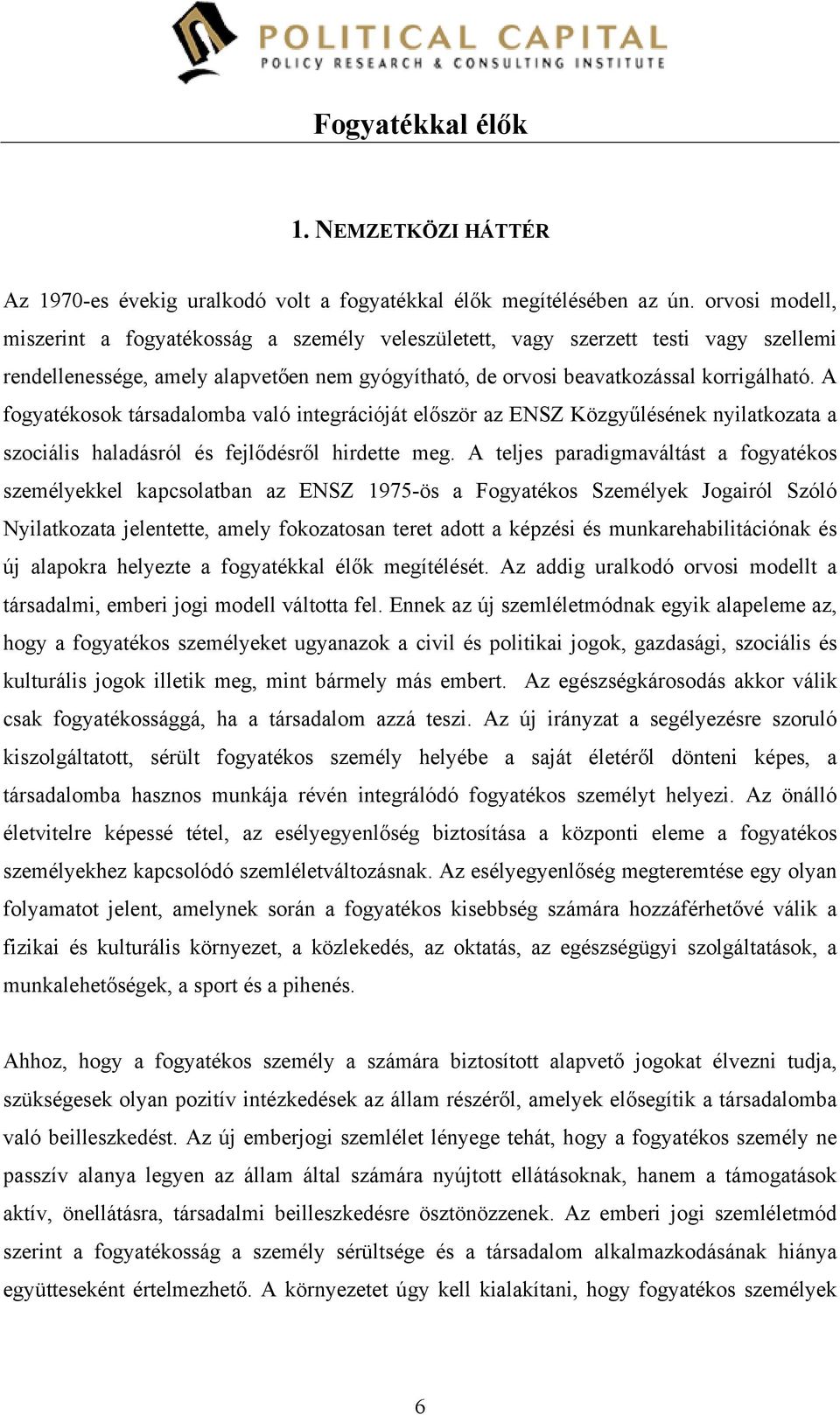 A fogyatékosok társadalomba való integrációját először az ENSZ Közgyűlésének nyilatkozata a szociális haladásról és fejlődésről hirdette meg.