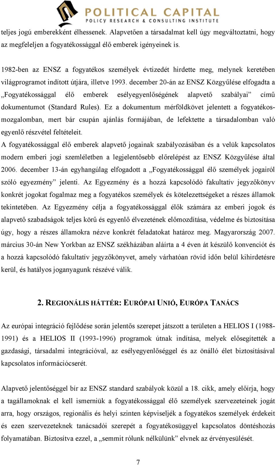 december 20-án az ENSZ Közgyűlése elfogadta a Fogyatékossággal élő emberek esélyegyenlőségének alapvető szabályai című dokumentumot (Standard Rules).