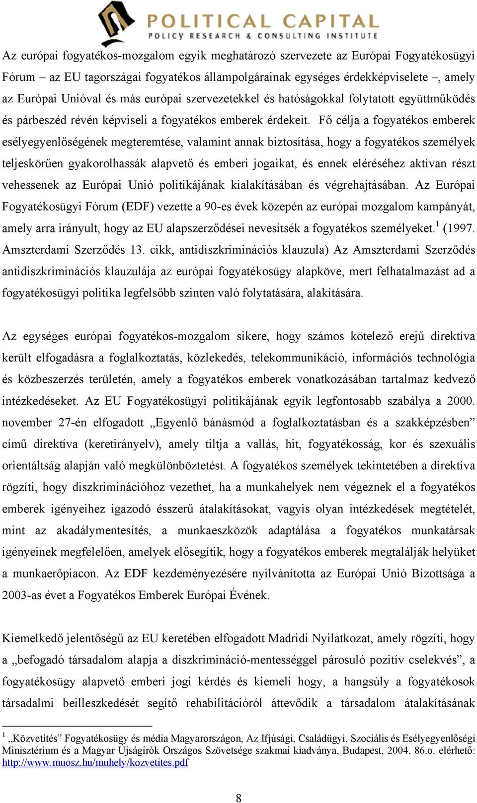 Fő célja a fogyatékos emberek esélyegyenlőségének megteremtése, valamint annak biztosítása, hogy a fogyatékos személyek teljeskörűen gyakorolhassák alapvető és emberi jogaikat, és ennek eléréséhez