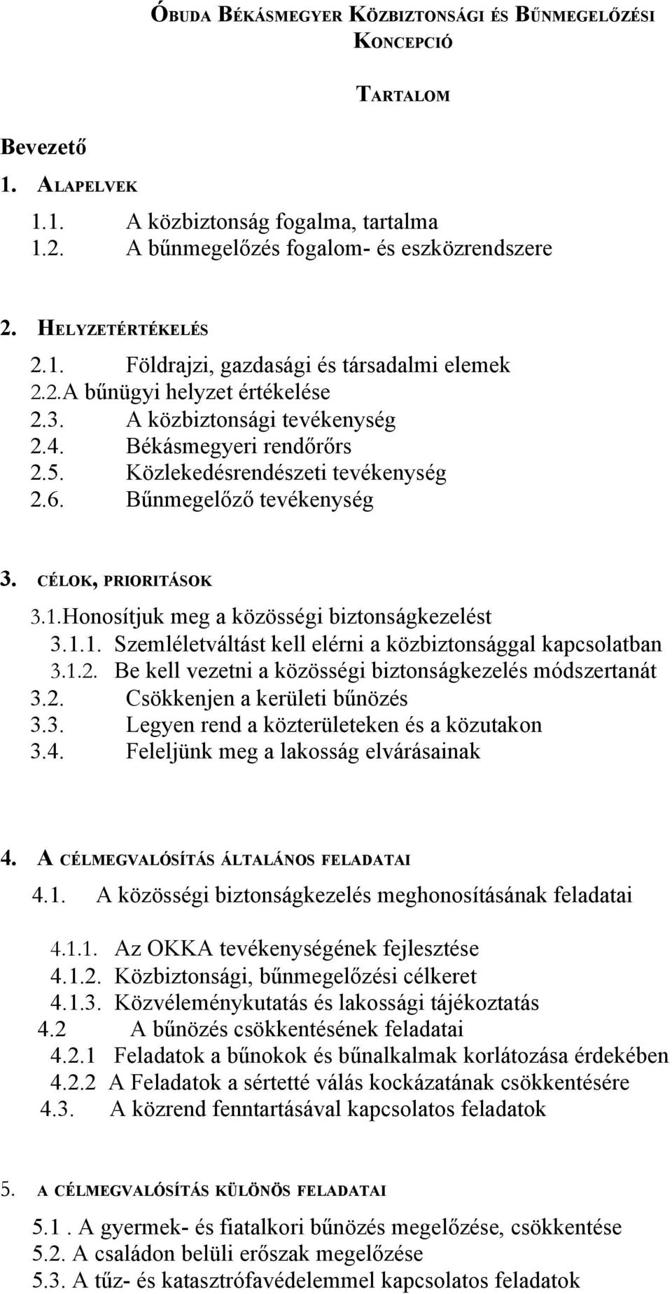 Honosítjuk meg a közösségi biztonságkezelést 3.1.1. Szemléletváltást kell elérni a közbiztonsággal kapcsolatban 3.1.2. Be kell vezetni a közösségi biztonságkezelés módszertanát 3.2. Csökkenjen a kerületi bűnözés 3.