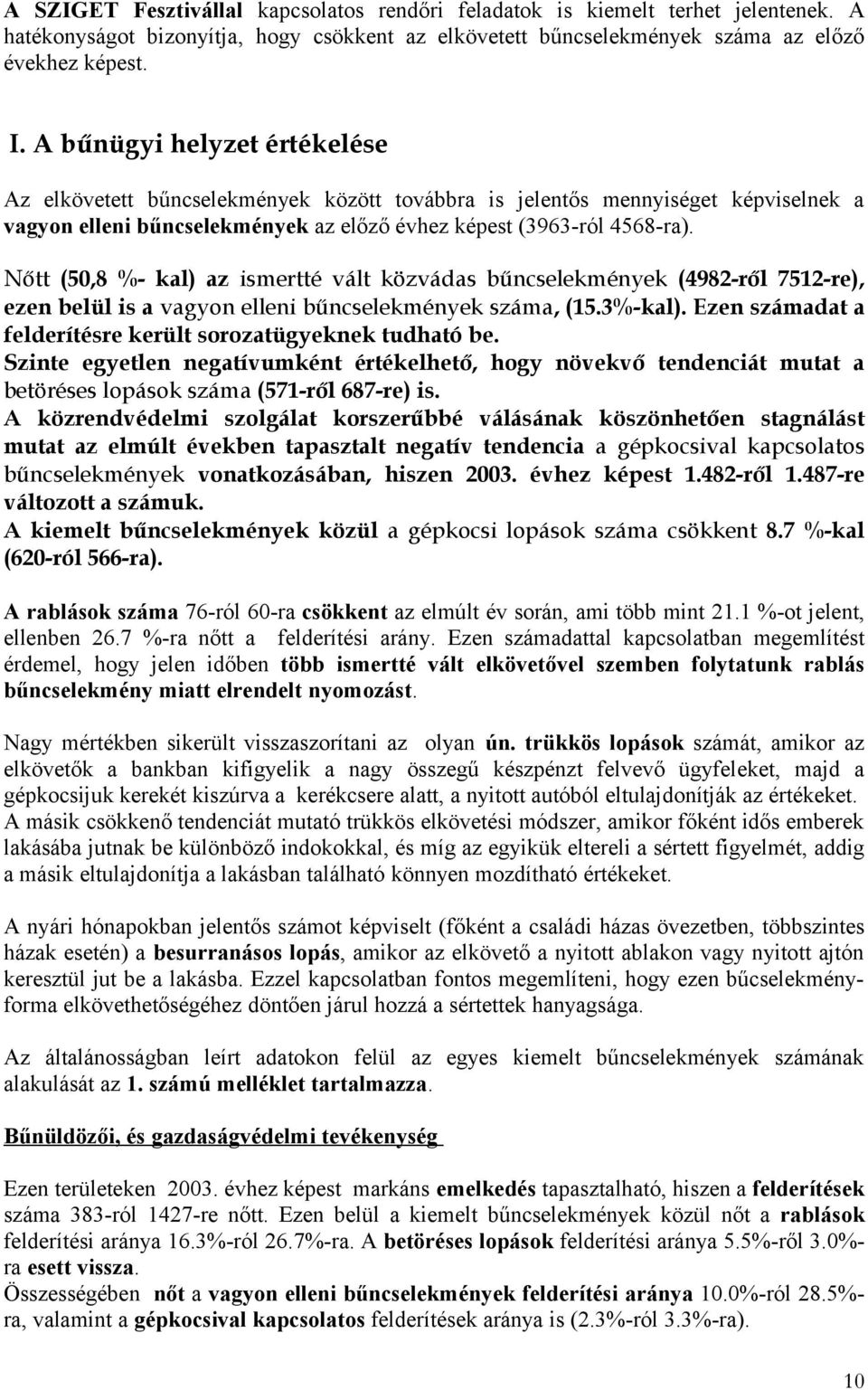 Nőtt (50,8 %- kal) az ismertté vált közvádas bűncselekmények (4982-ről 7512-re), ezen belül is a vagyon elleni bűncselekmények száma, (15.3%-kal).