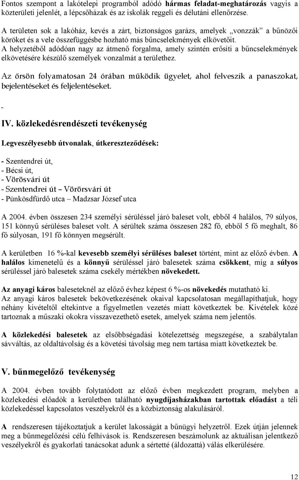 A helyzetéből adódóan nagy az átmenő forgalma, amely szintén erősíti a bűncselekmények elkövetésére készülő személyek vonzalmát a területhez.