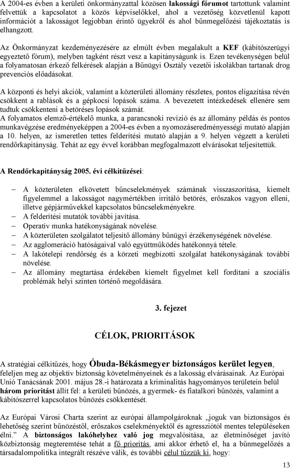 Az Önkormányzat kezdeményezésére az elmúlt évben megalakult a KEF (kábítószerügyi egyeztető fórum), melyben tagként részt vesz a kapitányságunk is.